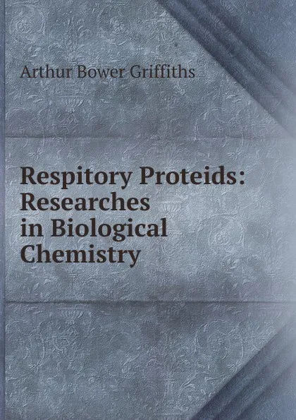 Обложка книги Respitory Proteids: Researches in Biological Chemistry, Arthur Bower Griffiths