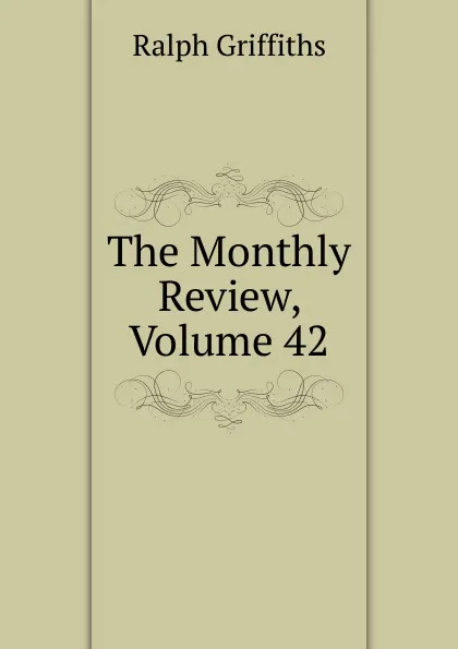 Обложка книги The Monthly Review, Volume 42, Ralph Griffiths