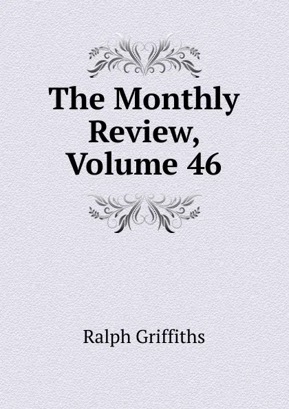 Обложка книги The Monthly Review, Volume 46, Ralph Griffiths