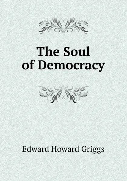 Обложка книги The Soul of Democracy, Griggs Edward Howard