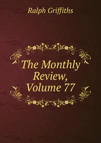 Обложка книги The Monthly Review, Volume 77, Ralph Griffiths