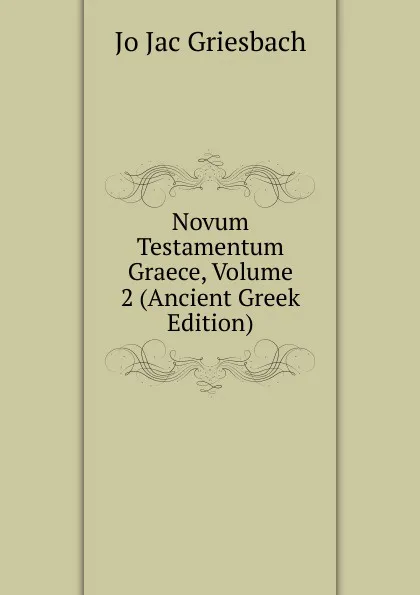 Обложка книги Novum Testamentum Graece, Volume 2 (Ancient Greek Edition), Jo Jac Griesbach
