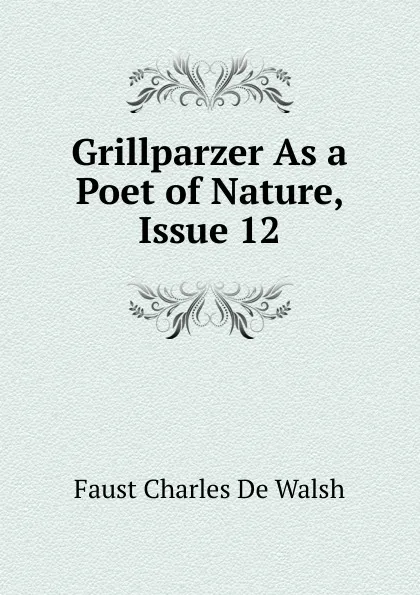 Обложка книги Grillparzer As a Poet of Nature, Issue 12, Faust Charles de Walsh