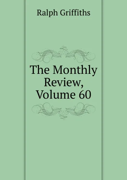 Обложка книги The Monthly Review, Volume 60, Ralph Griffiths