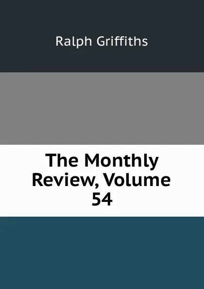 Обложка книги The Monthly Review, Volume 54, Ralph Griffiths