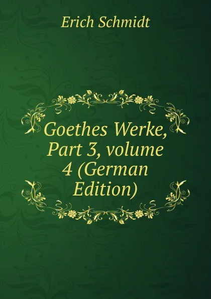 Обложка книги Goethes Werke, Part 3,.volume 4 (German Edition), Erich Schmidt