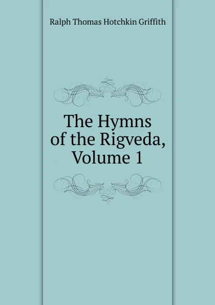 Обложка книги The Hymns of the Rigveda, Volume 1, Ralph Thomas Hotchkin Griffith