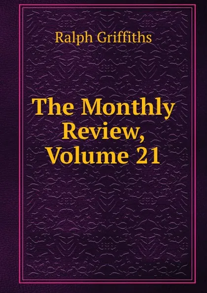 Обложка книги The Monthly Review, Volume 21, Ralph Griffiths