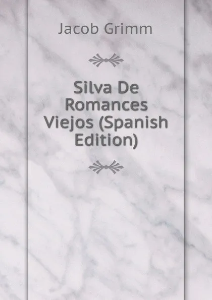 Обложка книги Silva De Romances Viejos (Spanish Edition), Jacob Grimm