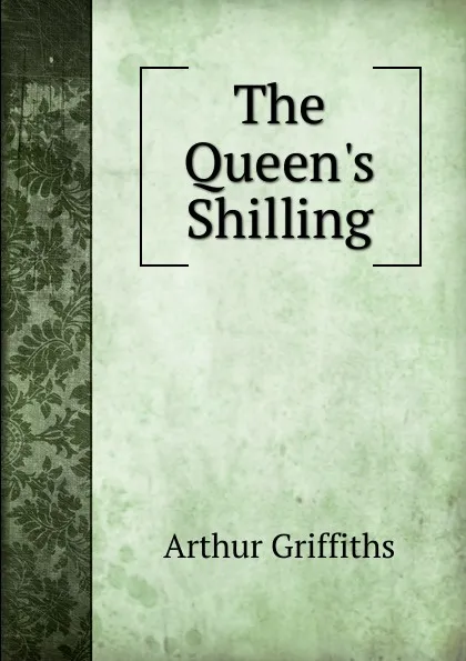 Обложка книги The Queen.s Shilling, Griffiths Arthur