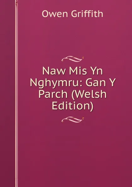 Обложка книги Naw Mis Yn Nghymru: Gan Y Parch (Welsh Edition), Owen Griffith