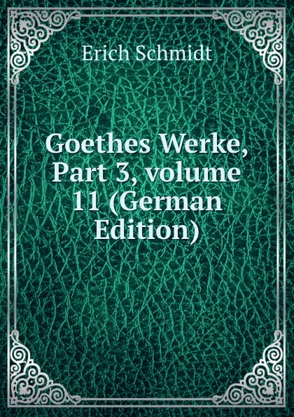 Обложка книги Goethes Werke, Part 3,.volume 11 (German Edition), Erich Schmidt