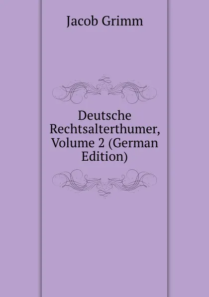 Обложка книги Deutsche Rechtsalterthumer, Volume 2 (German Edition), Jacob Grimm