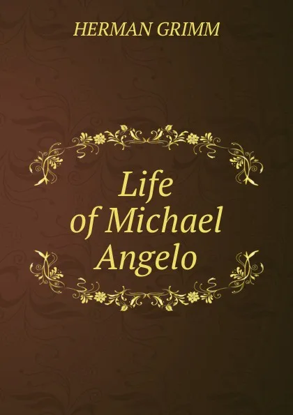 Обложка книги Life of Michael Angelo, Herman Grimm