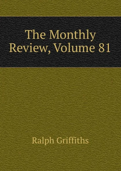 Обложка книги The Monthly Review, Volume 81, Ralph Griffiths