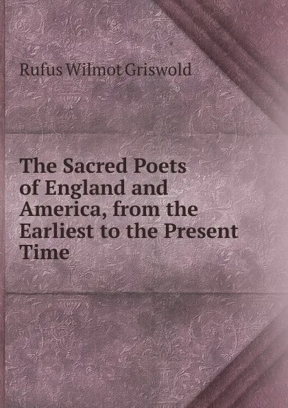 Обложка книги The Sacred Poets of England and America, from the Earliest to the Present Time, Griswold Rufus W