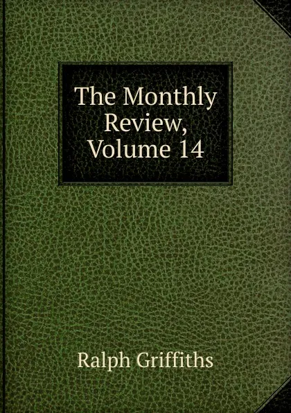 Обложка книги The Monthly Review, Volume 14, Ralph Griffiths