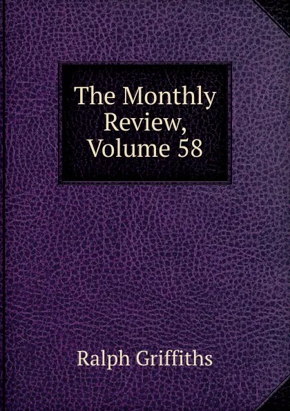 Обложка книги The Monthly Review, Volume 58, Ralph Griffiths