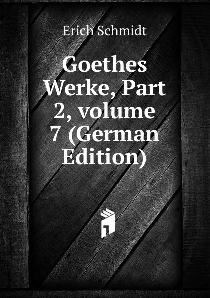 Обложка книги Goethes Werke, Part 2,.volume 7 (German Edition), Erich Schmidt