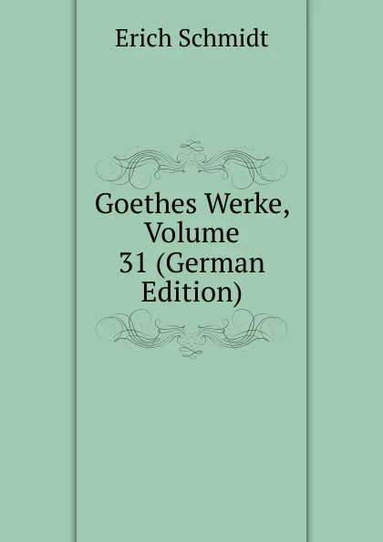 Обложка книги Goethes Werke, Volume 31 (German Edition), Erich Schmidt