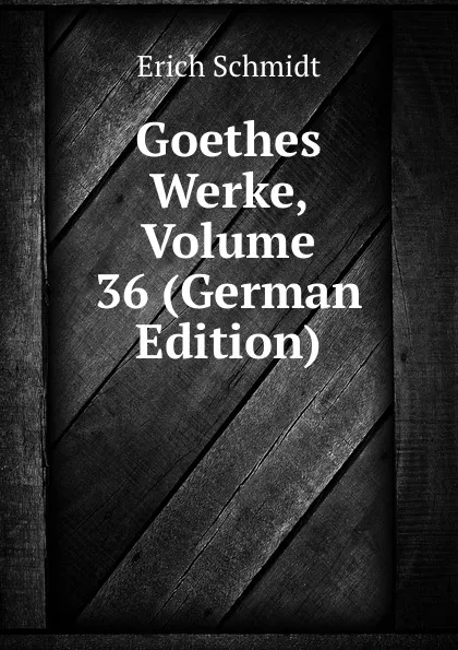 Обложка книги Goethes Werke, Volume 36 (German Edition), Erich Schmidt