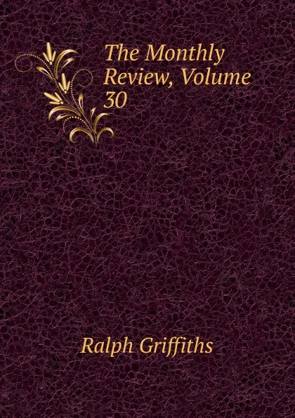 Обложка книги The Monthly Review, Volume 30, Ralph Griffiths