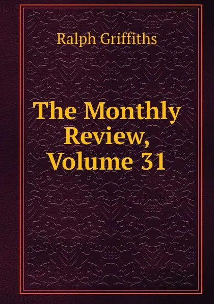 Обложка книги The Monthly Review, Volume 31, Ralph Griffiths