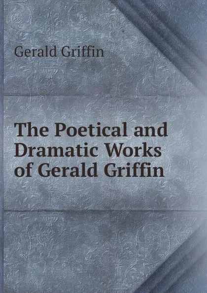 Обложка книги The Poetical and Dramatic Works of Gerald Griffin, Griffin Gerald