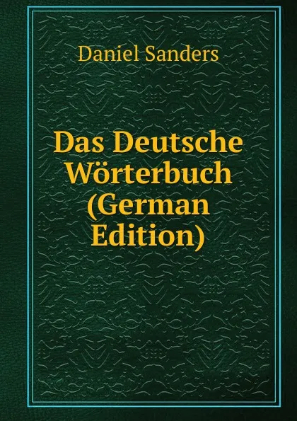 Обложка книги Das Deutsche Worterbuch (German Edition), Daniel Sanders