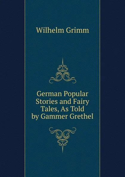 Обложка книги German Popular Stories and Fairy Tales, As Told by Gammer Grethel, Brüder Grimm