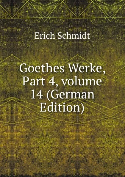 Обложка книги Goethes Werke, Part 4,.volume 14 (German Edition), Erich Schmidt