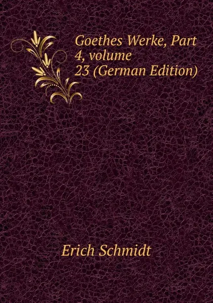 Обложка книги Goethes Werke, Part 4,.volume 23 (German Edition), Erich Schmidt