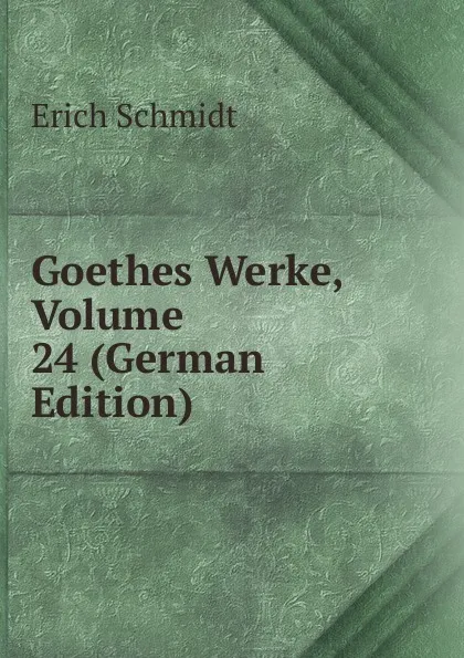 Обложка книги Goethes Werke, Volume 24 (German Edition), Erich Schmidt