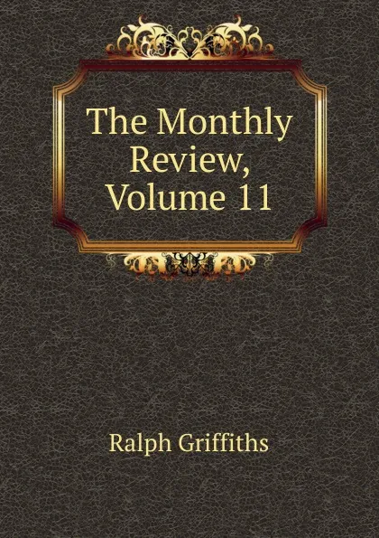 Обложка книги The Monthly Review, Volume 11, Ralph Griffiths