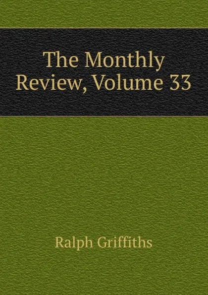 Обложка книги The Monthly Review, Volume 33, Ralph Griffiths