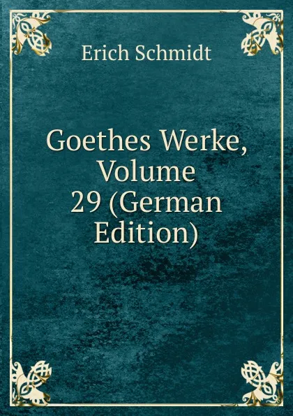 Обложка книги Goethes Werke, Volume 29 (German Edition), Erich Schmidt
