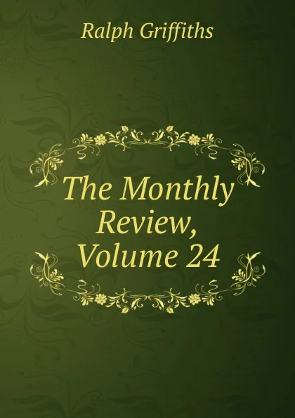 Обложка книги The Monthly Review, Volume 24, Ralph Griffiths