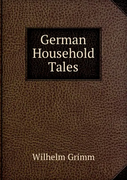 Обложка книги German Household Tales, Brüder Grimm