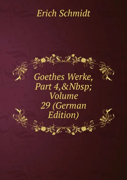 Обложка книги Goethes Werke, Part 4,.Nbsp;Volume 29 (German Edition), Erich Schmidt
