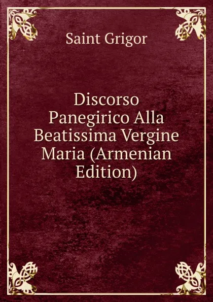 Обложка книги Discorso Panegirico Alla Beatissima Vergine Maria (Armenian Edition), Saint Grigor