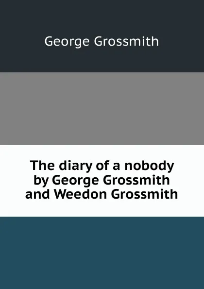 Обложка книги The diary of a nobody by George Grossmith and Weedon Grossmith, George Grossmith