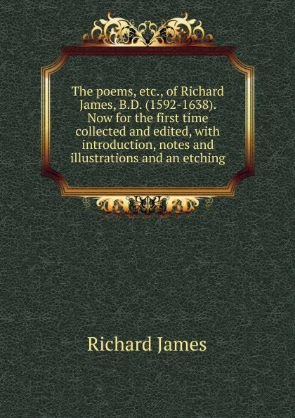 Обложка книги The poems, etc., of Richard James, B.D. (1592-1638). Now for the first time collected and edited, with introduction, notes and illustrations and an etching, Richard James