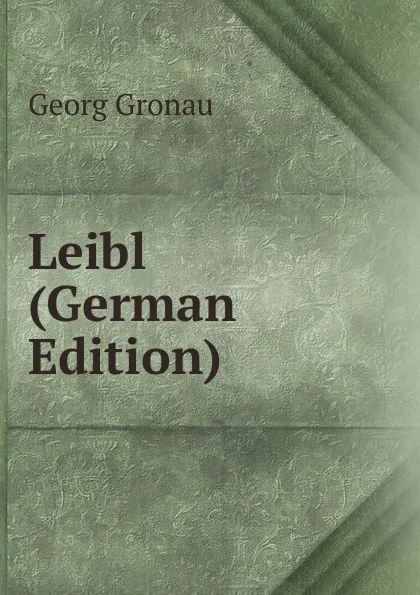 Обложка книги Leibl (German Edition), Georg Gronau