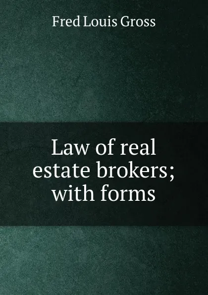 Обложка книги Law of real estate brokers; with forms, Fred Louis Gross