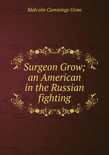 Обложка книги Surgeon Grow; an American in the Russian fighting, Malcolm Cummings Grow