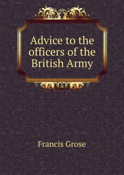 Обложка книги Advice to the officers of the British Army, Francis Grose