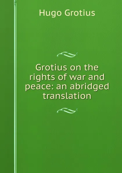 Обложка книги Grotius on the rights of war and peace: an abridged translation, Hugo Grotius