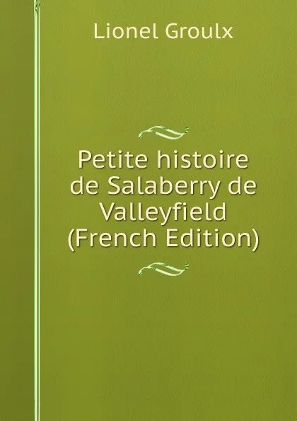 Обложка книги Petite histoire de Salaberry de Valleyfield (French Edition), Lionel Groulx