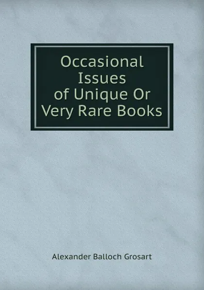 Обложка книги Occasional Issues of Unique Or Very Rare Books, Alexander Balloch Grosart