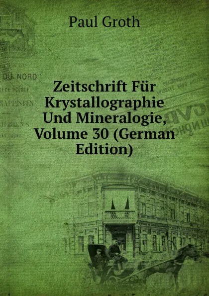 Обложка книги Zeitschrift Fur Krystallographie Und Mineralogie, Volume 30 (German Edition), Paul Groth